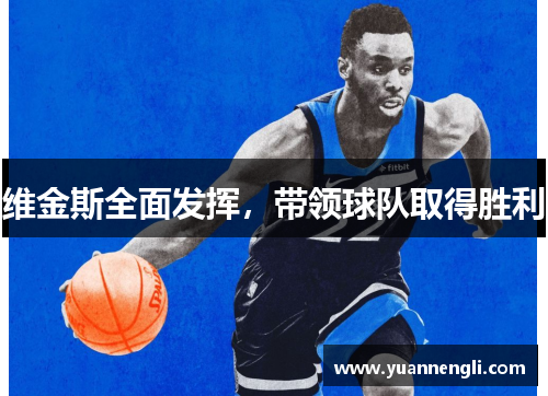 维金斯全面发挥，带领球队取得胜利